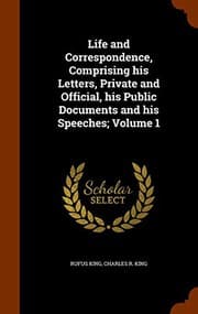 Tapa de Life and Correspondence, Comprising his Letters, Private and Official, his Public Documents and his Speeches; Volume 1