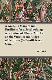 Tapa de A Guide to Manure and Fertilisers for a Smallholding - A Selection of Classic Articles on the Varieties and Usage of Fertiliser (Self-Sufficiency Se