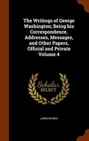 Tapa de The Writings of George Washington; Being his Correspondence, Addresses, Messages, and Other Papers, Official and Private Volume 4