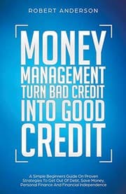 Tapa de Money Management Turn Bad Credit Into Good Credit A Simple Beginners Guide On Proven Strategies To Get Out Of Debt, Save Money, Personal Finance And Financial Independence