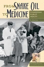 Tapa de From Snake Oil to Medicine: Pioneering Public Health (Healing Society: Disease, Medicine, and History)