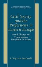 Tapa de Civil Society and the Professions in Eastern Europe - Social Change and Organizational Innovation in Poland (Nonprofit and Civil Society Studies, An International Multidisciplinary Series)