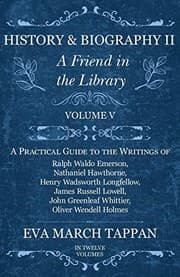 Tapa de History and Biography II - A Friend in the Library - Volume V - A Practical Guide to the Writings of Ralph Waldo Emerson, Nathaniel Hawthorne, Henry ... Oliver Wendell Holmes - In Twelve Vol