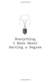 Tapa de Everything I Know About Getting a Degree