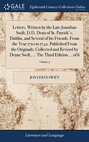 Tapa de Letters, Written by the Late Jonathan Swift, D.D. Dean of St. Patrick's, Dublin, and Several of his Friends. From the Year 1710 to 1742. Published ... ... The Third Edition ... of 6; Volume 5