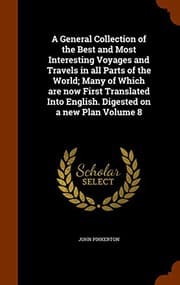 Tapa de A General Collection of the Best and Most Interesting Voyages and Travels in all Parts of the World; Many of Which are now First Translated Into English. Digested on a new Plan Volume 8