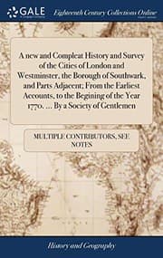 Tapa de A New and Compleat History and Survey of the Cities of London and Westminster, the Borough of Southwark, and Parts Adjacent; From the Earliest ... the Year 1770. ... by a Society of Gentlemen