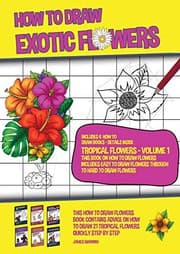 Tapa de How to Draw Exotic Flowers - Tropical Flowers - Volume 1 (This Book on How to Draw Flowers Includes Easy to Draw Flowers Through to Hard to Draw ... draw 21 tropical flowers quickly step by ste