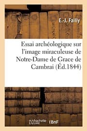Tapa de Essai archéologique sur l'image miraculeuse de Notre-Dame de Grace de la cathédrale de Cambrai