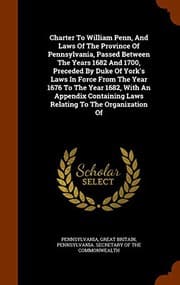 Tapa de Charter to William Penn, and Laws of the Province of Pennsylvania, Passed Between the Years 1682 and 1700, Preceded by Duke of York's Laws in Force ... Laws Relating to the Organization of