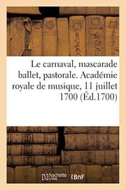 Tapa de Le Carnaval, Mascarade Ballet, Pastorale. Académie Royale de Musique, 11 Juillet 1700