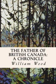 Tapa de The Father of British Canada : A Chronicle