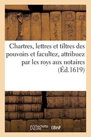 Tapa de Chartres, lettres et tiltres des pouvoirs et facultez, attribuez par les roys aux notaires,