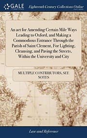 Tapa de An ACT for Amending Certain Mile Ways Leading to Oxford, and Making a Commodious Entrance Through the Parish of Saint Clement, for Lighting, ... and City