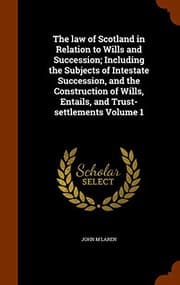 Tapa de The law of Scotland in Relation to Wills and Succession; Including the Subjects of Intestate Succession, and the Construction of Wills, Entails, and Trust-settlements Volume 1