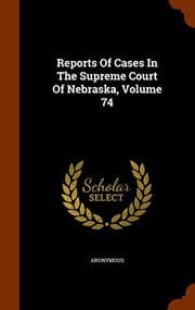 Tapa de Reports Of Cases In The Supreme Court Of Nebraska, Volume 74