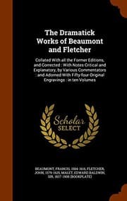 Tapa de The Dramatick Works of Beaumont and Fletcher : Collated With all the Former Editions, and Corrected : With Notes Critical and Explanatory, by Various ... Original Engravings
