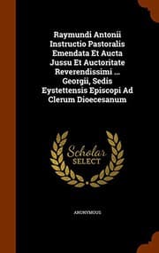 Tapa de Raymundi Antonii Instructio Pastoralis Emendata Et Aucta Jussu Et Auctoritate Reverendissimi ... Georgii, Sedis Eystettensis Episcopi Ad Clerum Dioecesanum