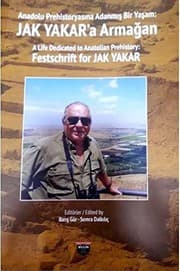 Tapa de Anadolu Prehistoryasina Adanmis Bir Yasam - Jak Yakar'a Armagan / A Life Dedicated to Anotolian Prehistory - Festschrift for Jak Yakar