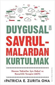 Tapa de Duygusal Savrulmalardan Kurtulmak; Hassas Tabiatlar Icin Kabul ve Kararlilik Terapisi