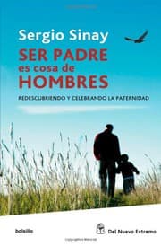 Tapa de Ser padres es cosa de hombres. Redescubriendo y celebrando la paternidad