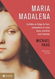 Tapa de Maria Madalena. Da Biblia ao Codigo da Vinci. Companheira de Jesus Deusa Prostituta Icone Feminista