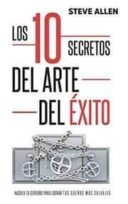 Tapa de Superación personal : Los 10 secretos del arte del éxito. Hackea tu cerebro para lograr tus sueños más salvajes