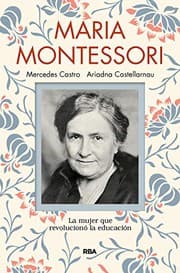 Tapa de María Montessori. La mujer que revolucionó la educación