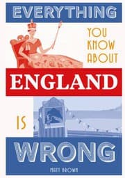 Tapa de Everything You Know about England Is Wrong