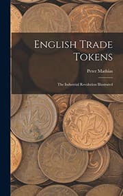 Tapa de English Trade Tokens; the Industrial Revolution Illustrated