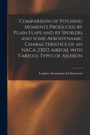 Tapa de Comparison of Pitching Moments Produced by Plain Flaps and by Spoilers and Some Aerodynamic Characteristics of an NACA 23012 Airfoil With Various Types of Aileron