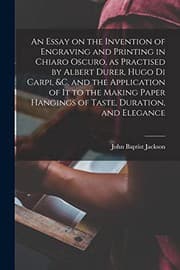 Tapa de An Essay on the Invention of Engraving and Printing in Chiaro Oscuro, as Practised by Albert Durer, Hugo di Carpi, &c. and the Application of It to ... Hangings of Taste, Duration, and Elegance