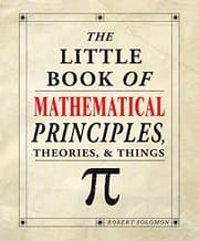 Tapa de The Little Book of Mathematical Principles, Theories, & Things  Over 120 Laws, Principles, Equations, Paradoxes, and Theorems Explained Simply; Easy to Understand Math Reference