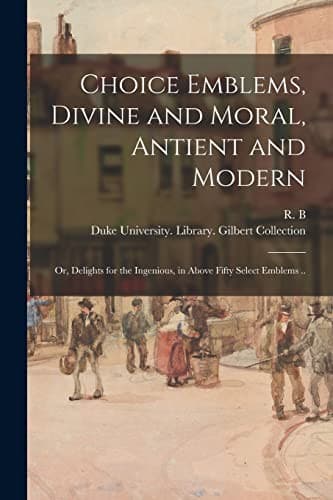 Tapa de Choice Emblems, Divine and Moral, Antient and Modern; or, Delights for the Ingenious, in Above Fifty Select Emblems ..