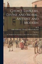Tapa de Choice Emblems, Divine and Moral, Antient and Modern; or, Delights for the Ingenious, in Above Fifty Select Emblems ..