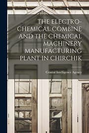 Tapa de The Electro-Chemical Combine and the Chemical Machinery Manufacturing Plant in Chirchik