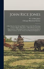 Tapa de John Rice Jones : a Brief Sketch of the Life and Public Career of the First Practising Lawyer in Illinois; Rice Jones