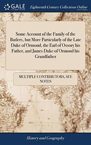 Tapa de Some Account of the Family of the Butlers, But More Particularly of the Late Duke of Ormond, the Earl of Ossory His Father, and James Duke of Ormond His Grandfather