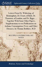 Tapa de Letters from Dr. Withering, of Birmingham, Dr. Ewart, of Bath, Dr. Thornton, of London, and Dr. Biggs, ... Together with Some Other Papers, ... and Other Diseases, by Thomas Beddoes, M.D