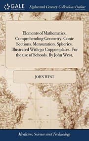 Tapa de Elements of Mathematics. Comprehending Geometry. Conic Sections. Mensuration. Spherics. Illustrated with 30 Copper-Plates. for the Use of Schools. by John West,