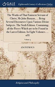 Tapa de The Works of That Eminent Servant of Christ, Mr John Bunyan, ... Being Several Discourses Upon Various Divine Subjects. The Sixth Edition. Containing, ... Edition. In Eight Volumes. ... of 8; Volume 3