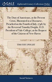 Tapa de The Duty of Americans, at the Present Crisis, Illustrated in a Discourse, Preached on the Fourth of July, 1798; by the Reverend Timothy Dwight, D.D. ... at the Request of the Citizens of New-Haven