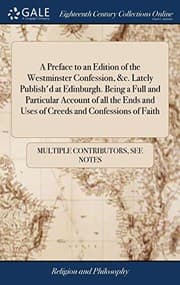 Tapa de A Preface to an Edition of the Westminster Confession, &c. Lately Publish'd at Edinburgh. Being a Full and Particular Account of All the Ends and Uses ... ... the Second Edition. by William Dunlop,