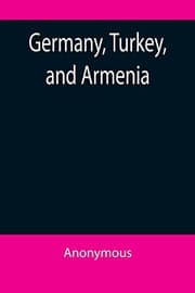 Tapa de Germany, Turkey, and Armenia; A Selection of Documentary Evidence Relating to the Armenian Atrocities from German and other Sources