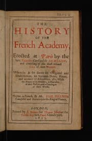 Tapa de The history of the French Academy. Erected at Paris by the late famous Cardinal de Richelieu, and consisting of the most refined wits of that nation. Wherein is set down its original and establishment, its statutes, daies, places, and manner of assemblies, &c. With the names of its members, a character of their persons, and a catalogue of their works