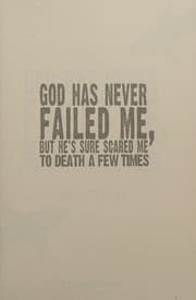 Tapa de God has never failed me, but He's sure scared me to death a few times