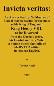 Tapa de Invicta Veritas. An Answer, That by No Manner of Law, it May be Lawful for the Most Noble King of England, King Henry the VIII to be Divorced from the Queen’s Grace, His Lawful and Very Wife