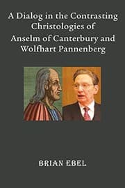 Tapa de A dialog in the contrasting christologies of Anselm of Canterbury and Wolfhart Pannenberg