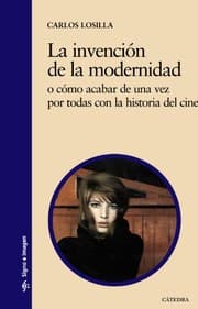 Tapa de La invención de la modernidad, o, Cómo acabar de una vez por todas con la historia del cine