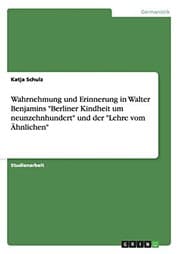 Tapa de Wahrnehmung und Erinnerung in Walter Benjamins Berliner Kindheit Um Neunzehnhundert und der Lehre Vom Ahnlichen